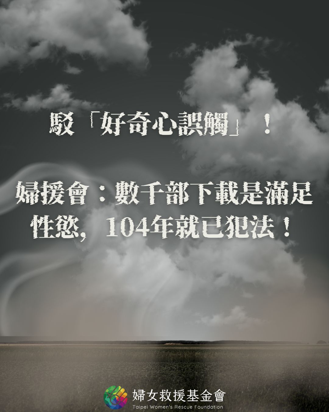 駁「好奇心誤觸」！婦援會：數千部下載是滿足性慾，104年就已犯法！婦女救援基金會新聞稿